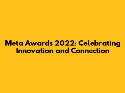 Meta Awards 2022: Celebrating Innovation and Connection