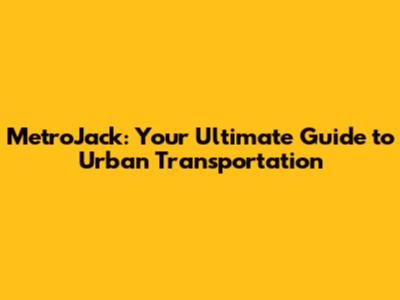 MetroJack: Your Ultimate Guide to Urban Transportation