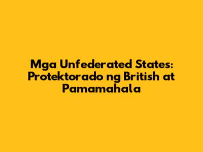 Mga Unfederated States: Protektorado ng British at Pamamahala