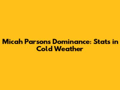 Micah Parsons' Dominance: Stats in Cold Weather