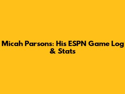 Micah Parsons: His ESPN Game Log & Stats