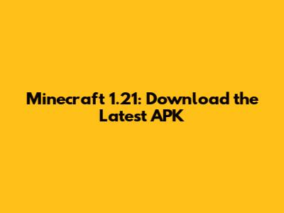 Minecraft 1.21: Download the Latest APK