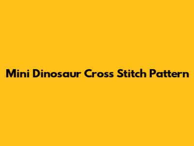 Mini Dinosaur Cross Stitch Pattern