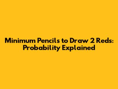 Minimum Pencils to Draw 2 Reds: Probability Explained