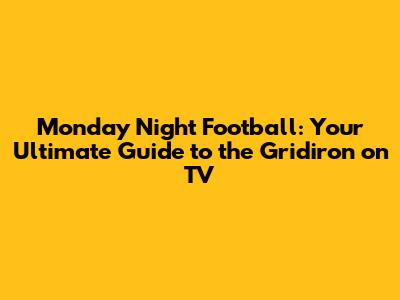 Monday Night Football: Your Ultimate Guide to the Gridiron on TV