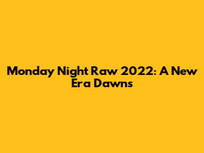 Monday Night Raw 2022: A New Era Dawns