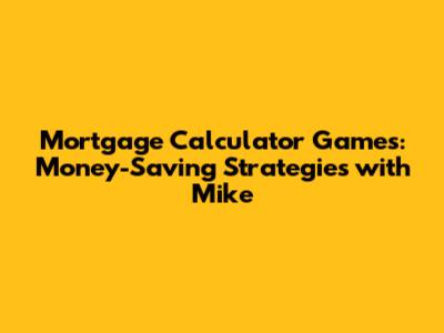 Mortgage Calculator Games: Money-Saving Strategies with Mike