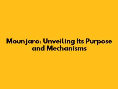 Mounjaro: Unveiling Its Purpose and Mechanisms