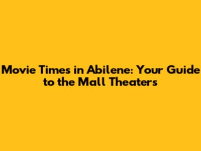 Movie Times in Abilene: Your Guide to the Mall Theaters