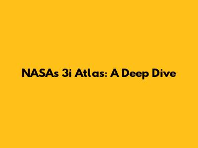 NASA's 3i Atlas: A Deep Dive