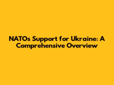 NATO's Support for Ukraine: A Comprehensive Overview