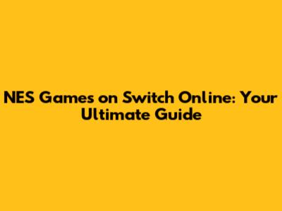 NES Games on Switch Online: Your Ultimate Guide