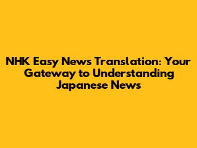 NHK Easy News Translation: Your Gateway to Understanding Japanese News