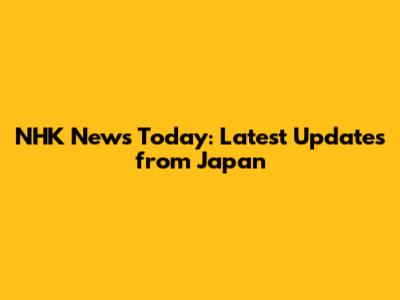 NHK News Today: Latest Updates from Japan
