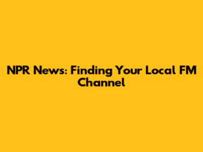 NPR News: Finding Your Local FM Channel