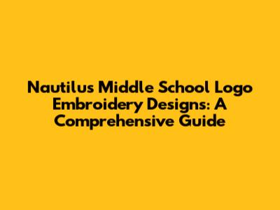 Nautilus Middle School Logo Embroidery Designs: A Comprehensive Guide