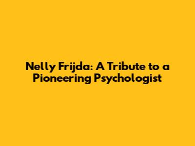 Nelly Frijda: A Tribute to a Pioneering Psychologist