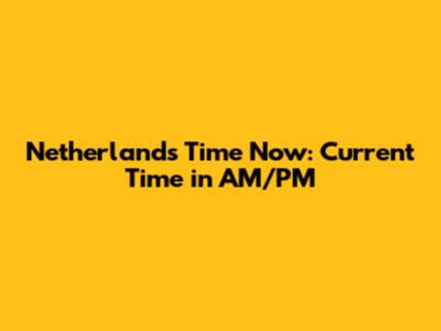 Netherlands Time Now: Current Time in AM/PM