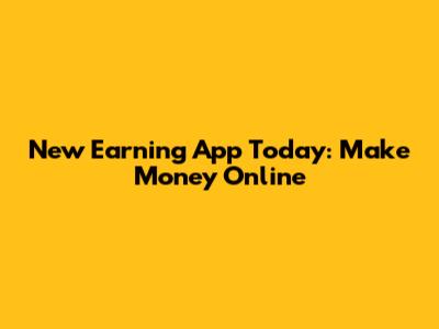 New Earning App Today: Make Money Online