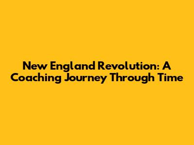 New England Revolution: A Coaching Journey Through Time