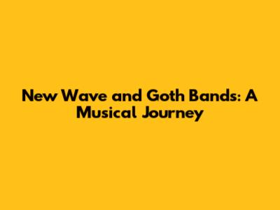 New Wave and Goth Bands: A Musical Journey