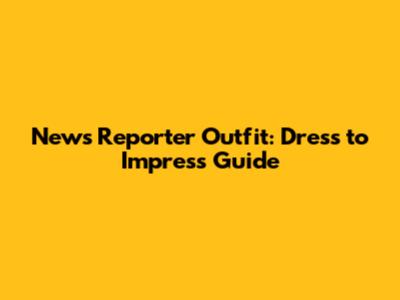 News Reporter Outfit: Dress to Impress Guide