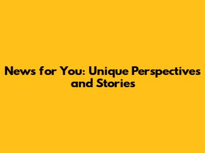 News for You: Unique Perspectives and Stories