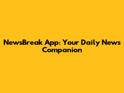 NewsBreak App: Your Daily News Companion