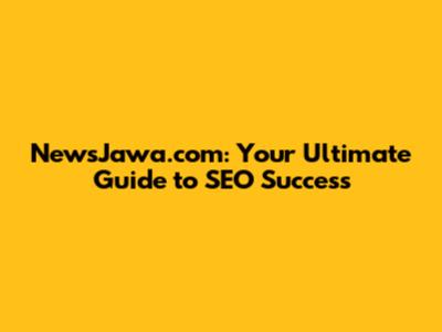 NewsJawa.com: Your Ultimate Guide to SEO Success