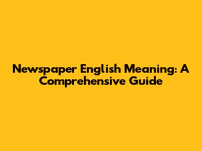 Newspaper English Meaning: A Comprehensive Guide