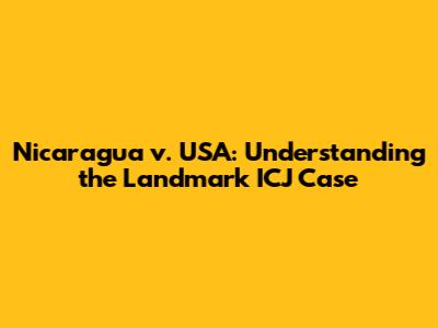 Nicaragua v. USA: Understanding the Landmark ICJ Case