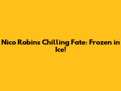 Nico Robin's Chilling Fate: Frozen in Ice!