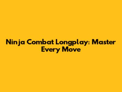 Ninja Combat Longplay: Master Every Move
