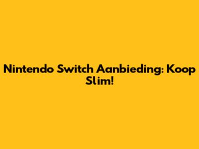 Nintendo Switch Aanbieding: Koop Slim!