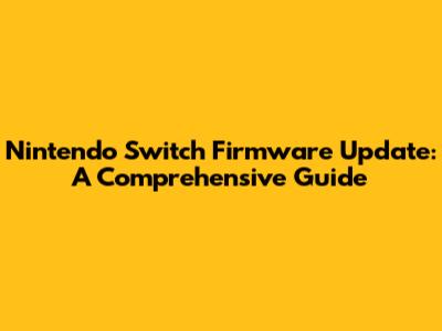 Nintendo Switch Firmware Update: A Comprehensive Guide