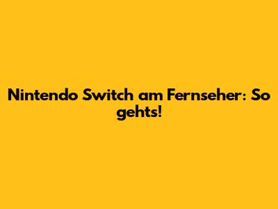 Nintendo Switch am Fernseher: So geht's!