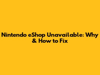 Nintendo eShop Unavailable: Why & How to Fix