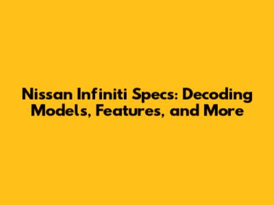 Nissan Infiniti Specs: Decoding Models, Features, and More