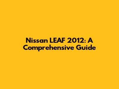 Nissan LEAF 2012: A Comprehensive Guide