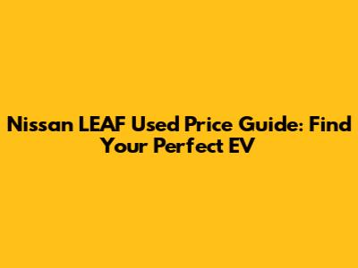 Nissan LEAF Used Price Guide: Find Your Perfect EV