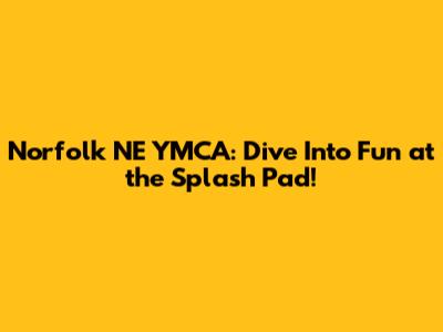 Norfolk NE YMCA: Dive Into Fun at the Splash Pad!