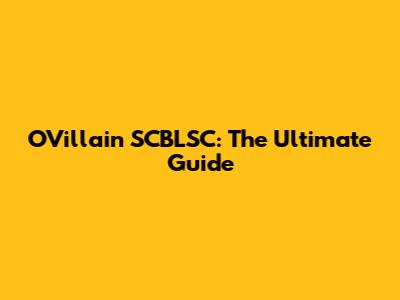 O'Villain SCBLSC: The Ultimate Guide