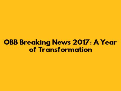 OBB Breaking News 2017: A Year of Transformation