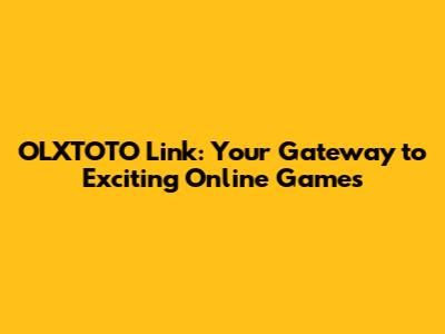 OLXTOTO Link: Your Gateway to Exciting Online Games