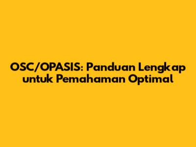 OSC/OPASIS: Panduan Lengkap untuk Pemahaman Optimal