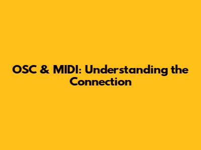 OSC & MIDI: Understanding the Connection
