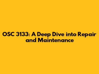 OSC 3133: A Deep Dive into Repair and Maintenance