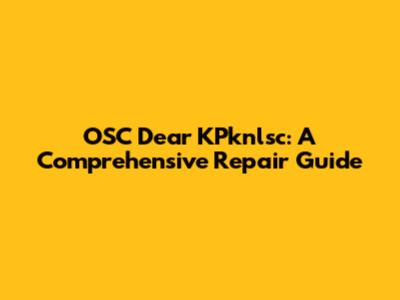 OSC Dear KPknlsc: A Comprehensive Repair Guide