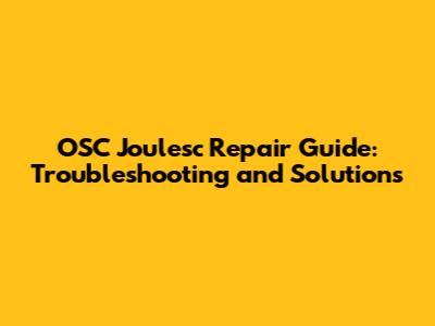 OSC Joulesc Repair Guide: Troubleshooting and Solutions