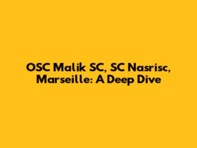 OSC Malik SC, SC Nasrisc, Marseille: A Deep Dive